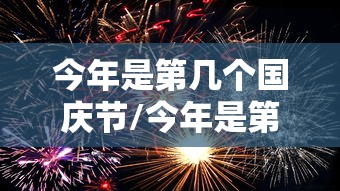 今年是第几个国庆节/今年是第几个国庆节答案