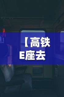 【高铁E座去哪儿了,高铁票有e座吗】