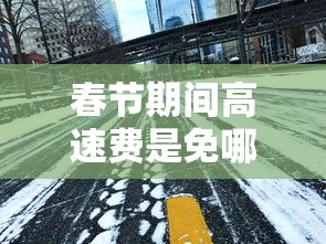 春节期间高速费是免哪几天2024/春节期间高速免费时间规定2020