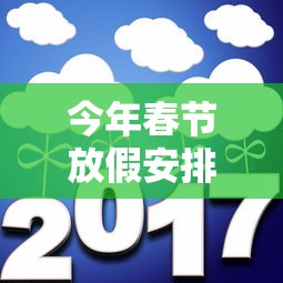 今年春节放假安排2021最新/今年春节放假安排?