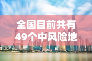 全国目前共有49个中风险地区/全国现有65个中风险地区