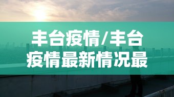 丰台疫情/丰台疫情最新情况最新消息