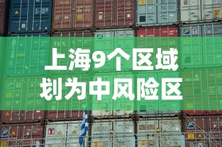上海9个区域划为中风险区（上海9个区域划为中风险区了吗）