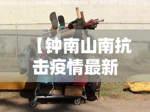 【钟南山南抗击疫情最新消息,钟南山南抗击疫情最新消息】