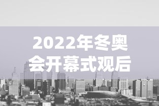 2022年冬奥会开幕式观后感/2022年冬奥会开幕式观后感300字