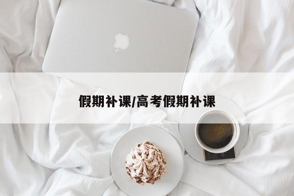 假期补课/高考假期补课