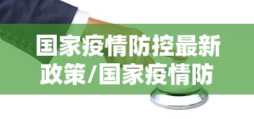 国家疫情防控最新政策/国家疫情防控最新公告