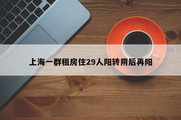 上海一群租房住29人阳转阴后再阳