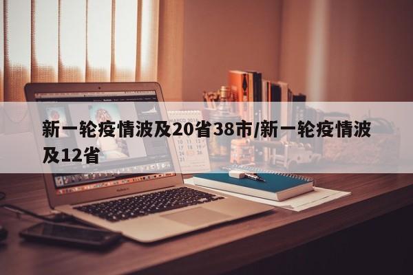 新一轮疫情波及20省38市/新一轮疫情波及12省