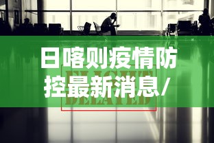 日喀则疫情防控最新消息/日喀则市疫情最新消息 日喀则疫情防控最新消息/日喀则市疫情最新消息