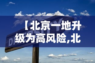 【北京一地升级为高风险,北京再现高风险区】