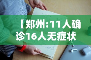 【郑州:11人确诊16人无症状/郑州累计报告本土确诊病例125例无症状感染者9例】